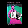 Angel Corpus Christi: elvis elvis